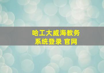 哈工大威海教务系统登录 官网